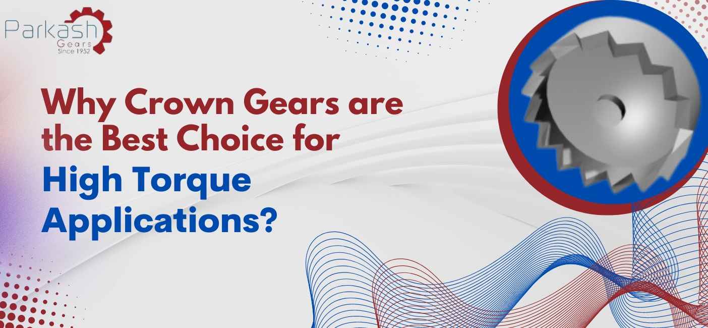 Why Crown Gears are the Best Choice for High Torque Applications?