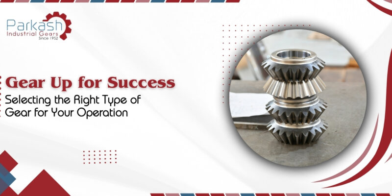 Gear Up For Success: Selecting The Right Type Of Gear For Your Operation