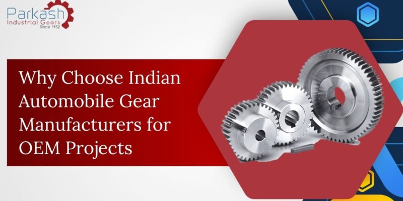 Why Choose Indian Automobile Gear Manufacturers For OEM Projects