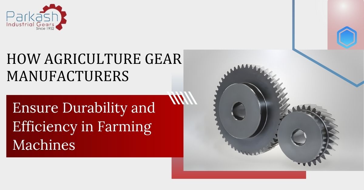 How Agriculture Gear Manufacturers Ensure Durability And Efficiency In Farming Machines